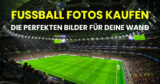 Fußball Fotos kaufen: So findest du die perfekten Bilder für deine Wand