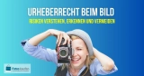 Das Urheberrecht beim Bild – Risiken verstehen, erkennen und vermeiden